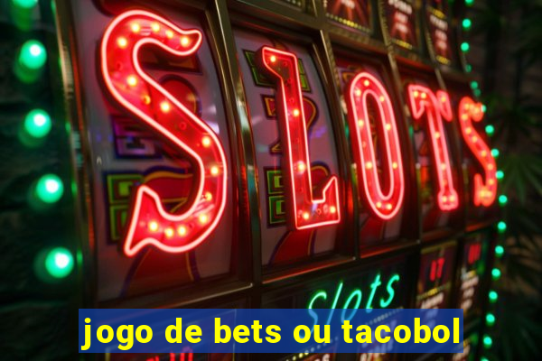 jogo de bets ou tacobol